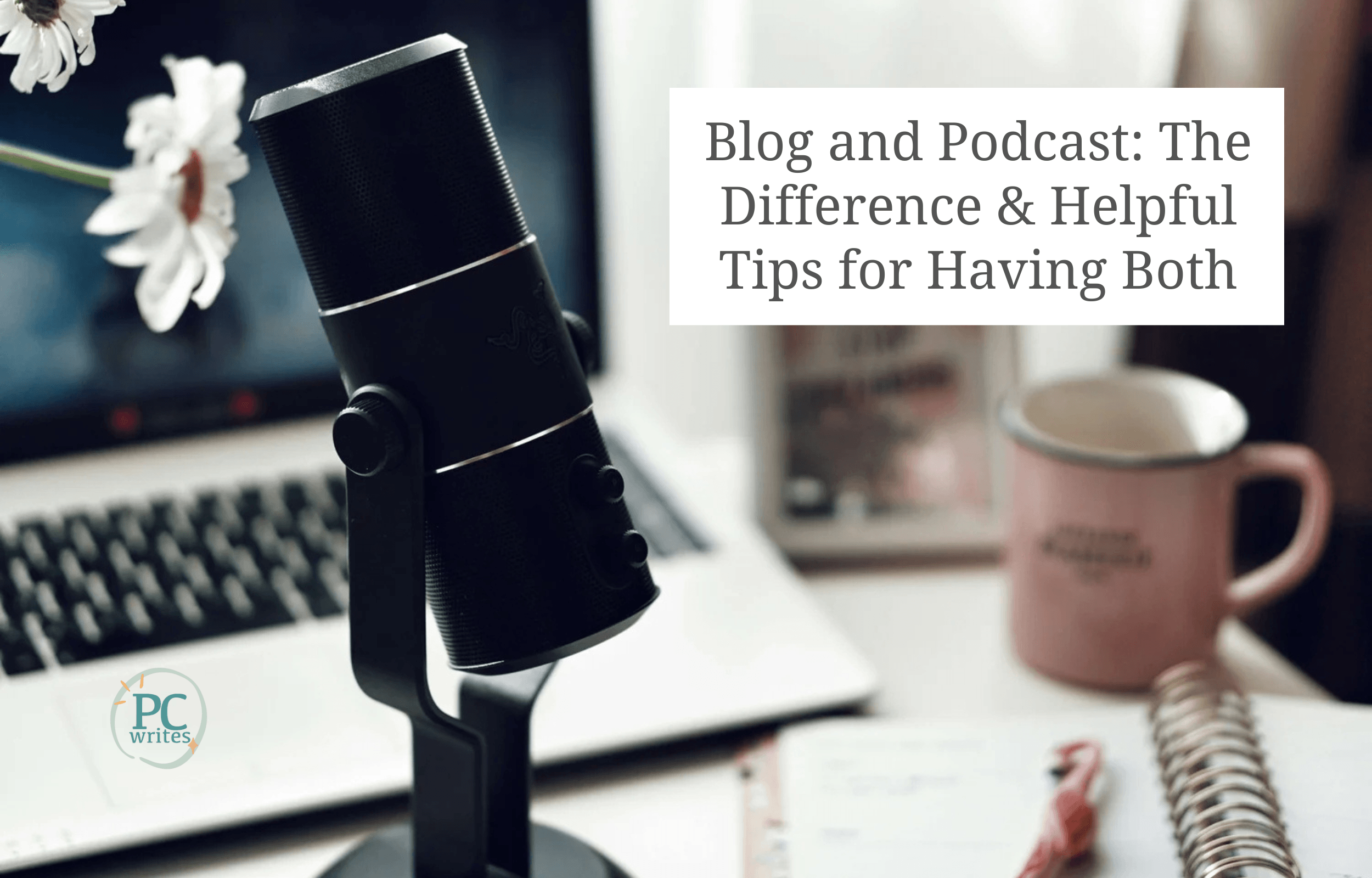 Blog and Podcast: The Difference &amp; Helpful Tips for Having Both