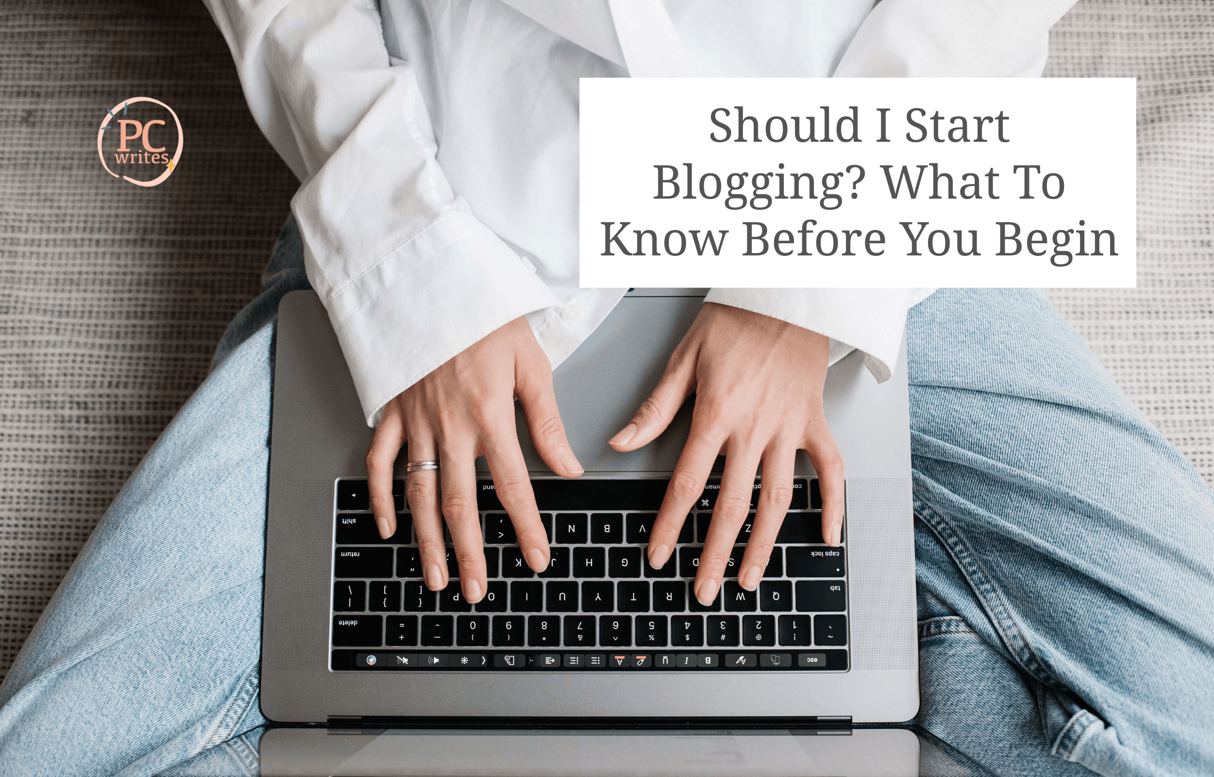 Should I Start Blogging? What To Know Before You Begin