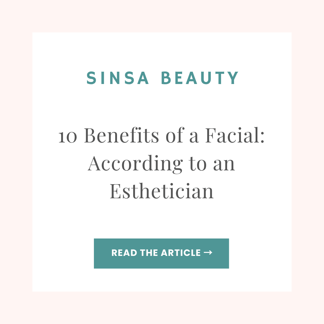 Sinsa Beauty blog article: 10 Benefits of a Facial, According to an Esthetician