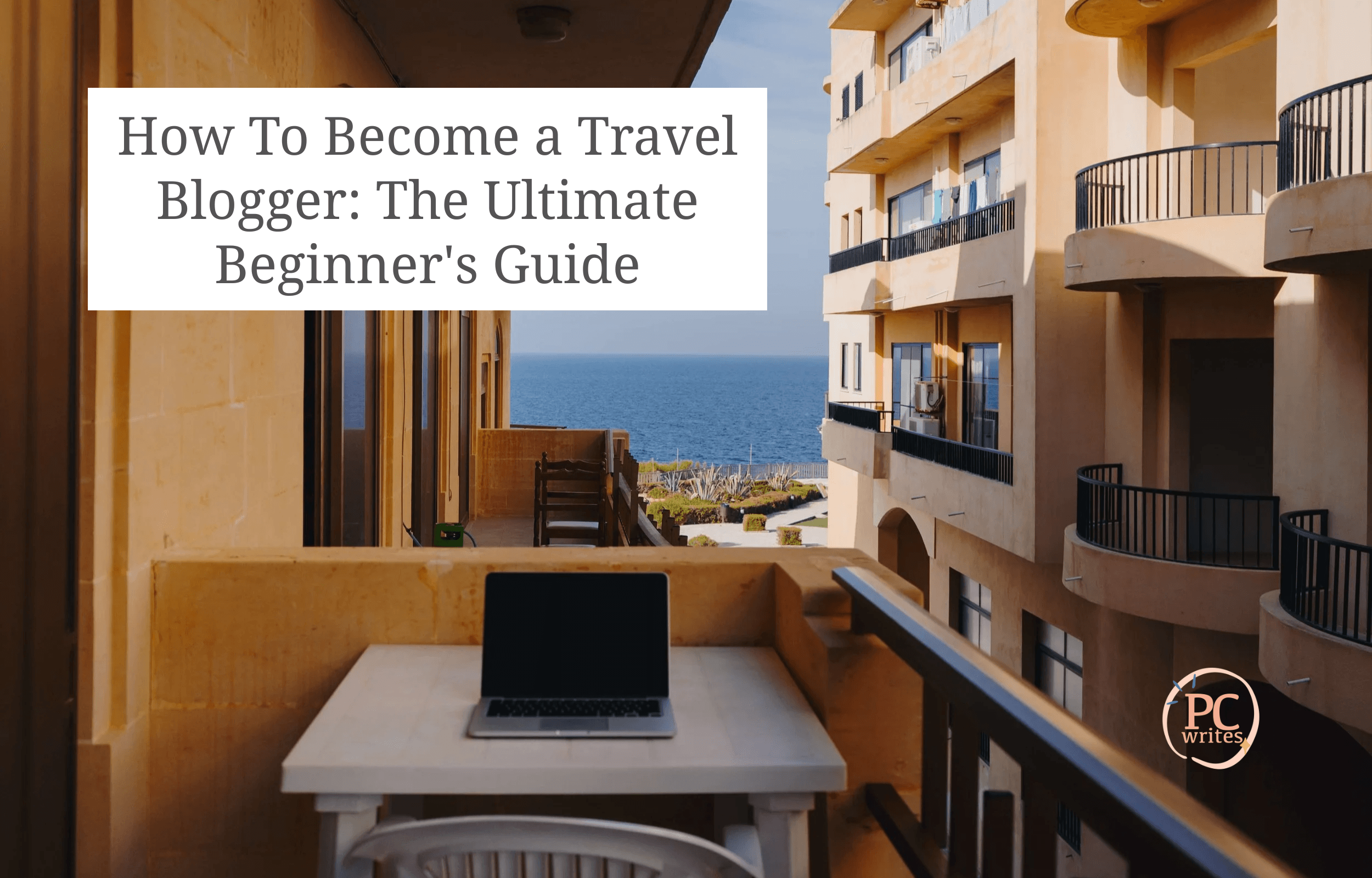 How To Become a Travel Blogger: The Ultimate Beginner's Guide