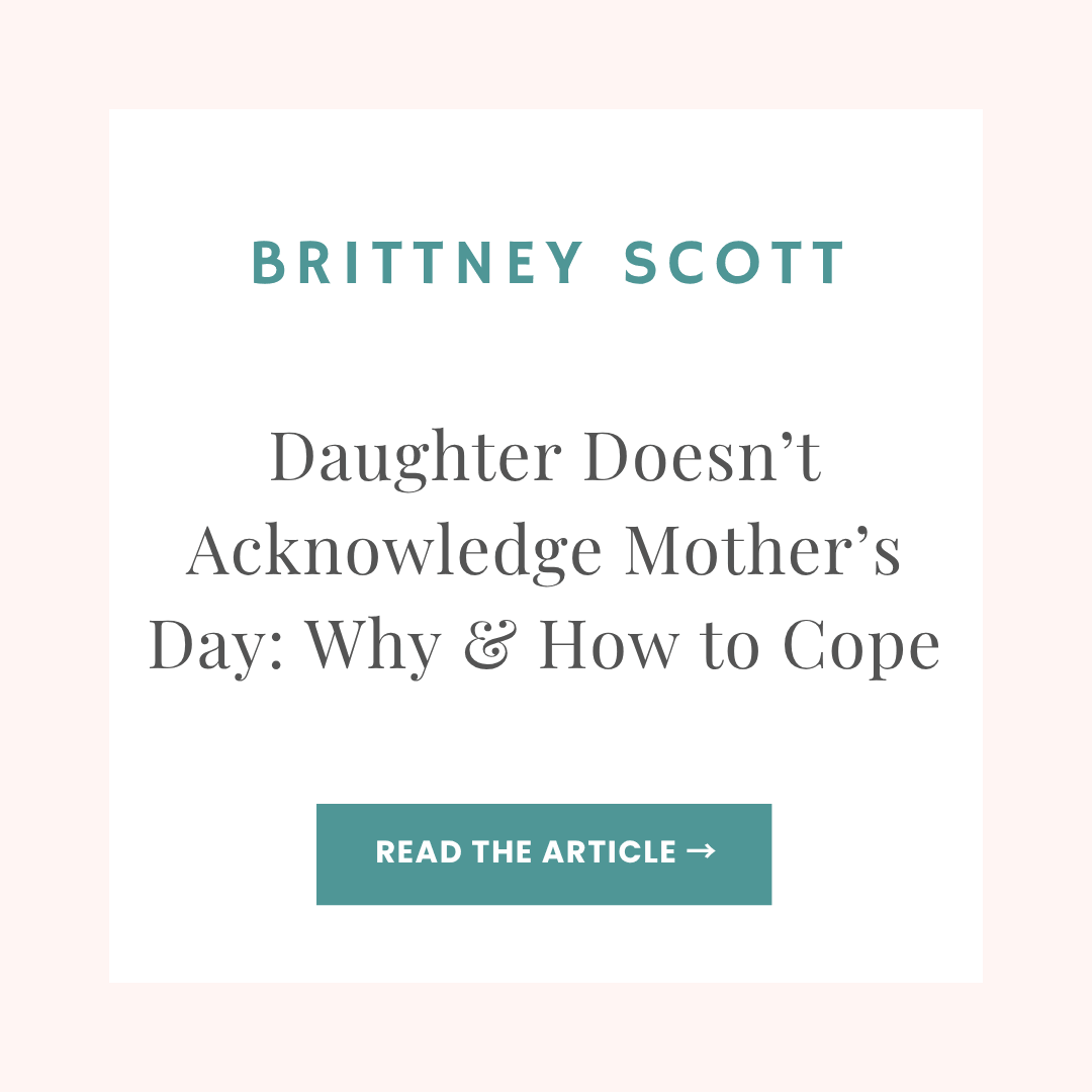 Brittney Scott blog article: Daughter Doesn’t Acknowledge Mother’s Day: Why & How to Cope