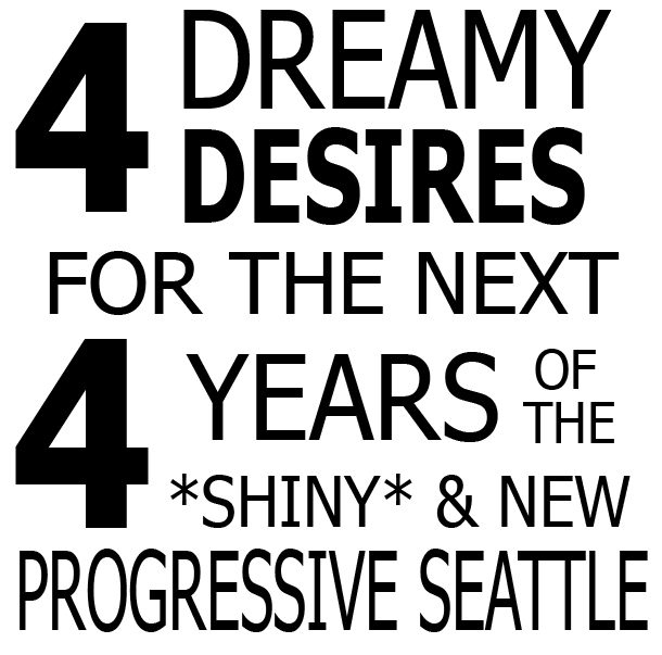 4 Dreamy Desires for the Next 4 Years of *Shiny* New Progressive Seattle