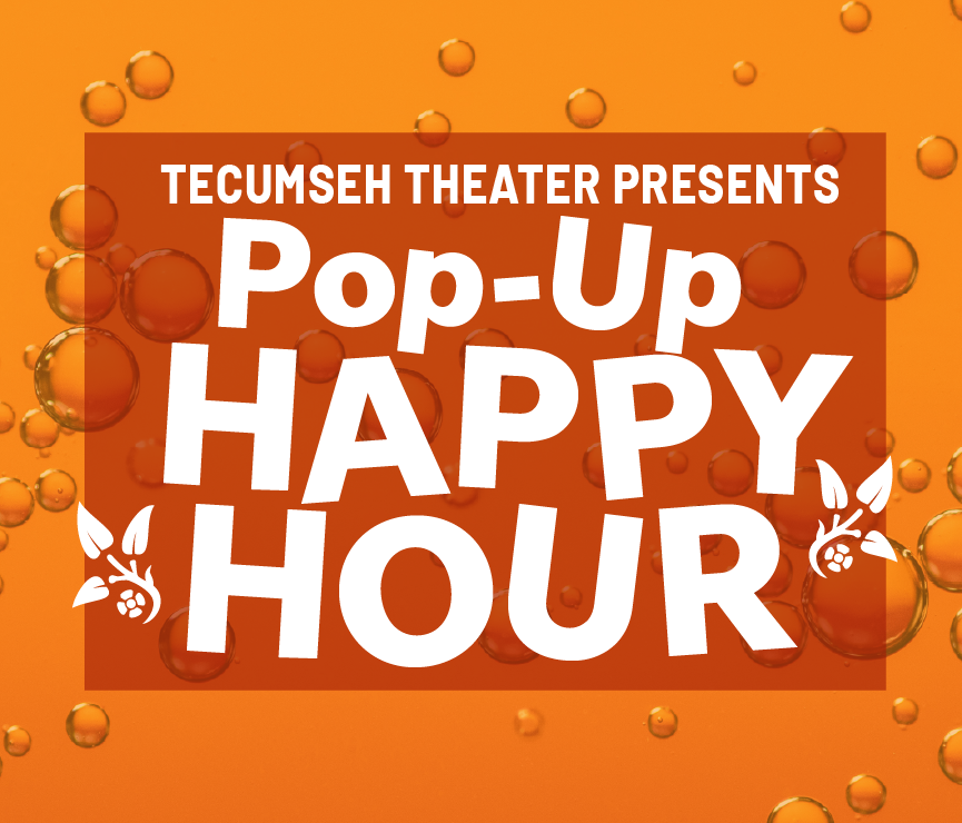 Tecumseh Theater Presents: Pop-Up Happy Hour