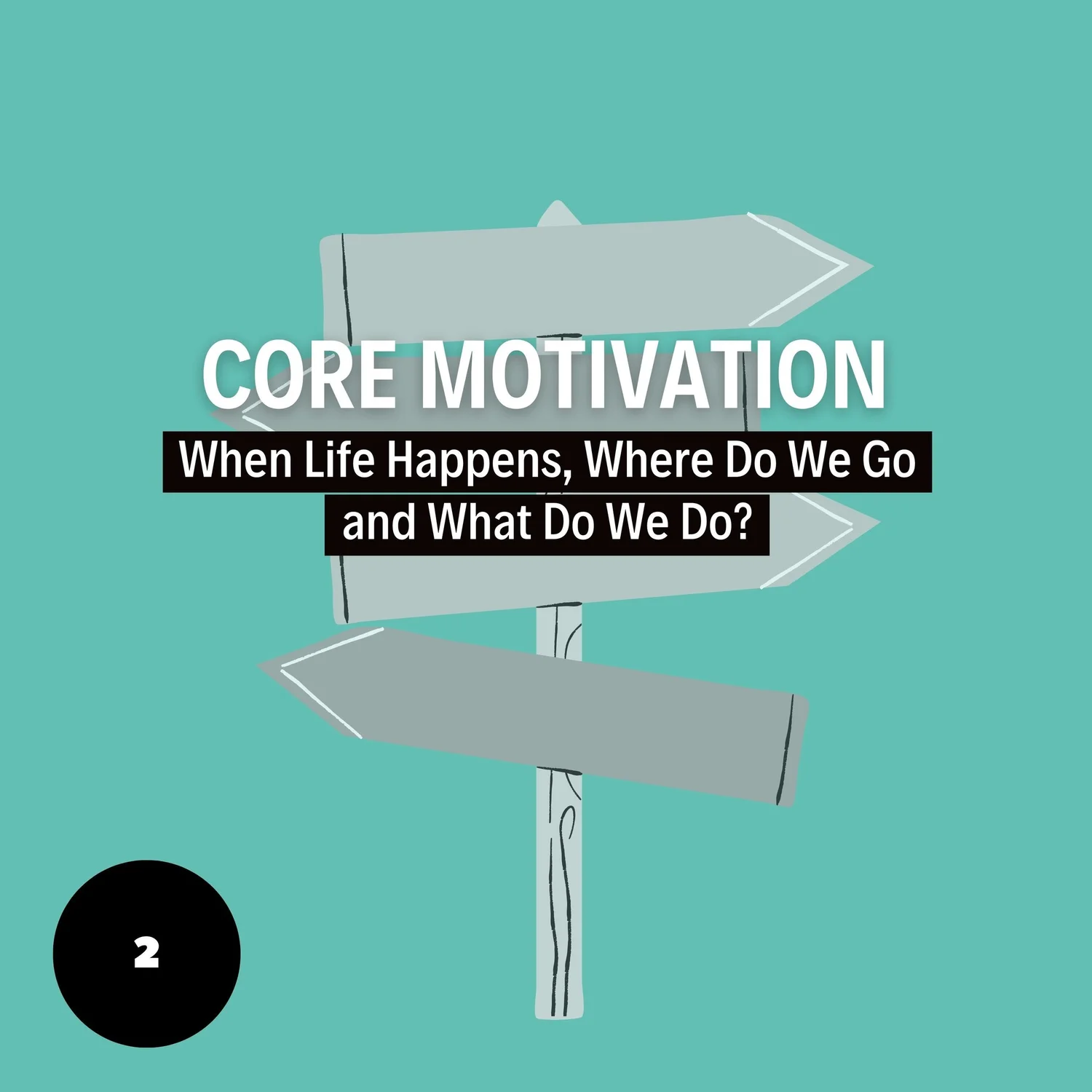 Core Motivation: When Life Happens, Where Do We Go and What Do We Do?