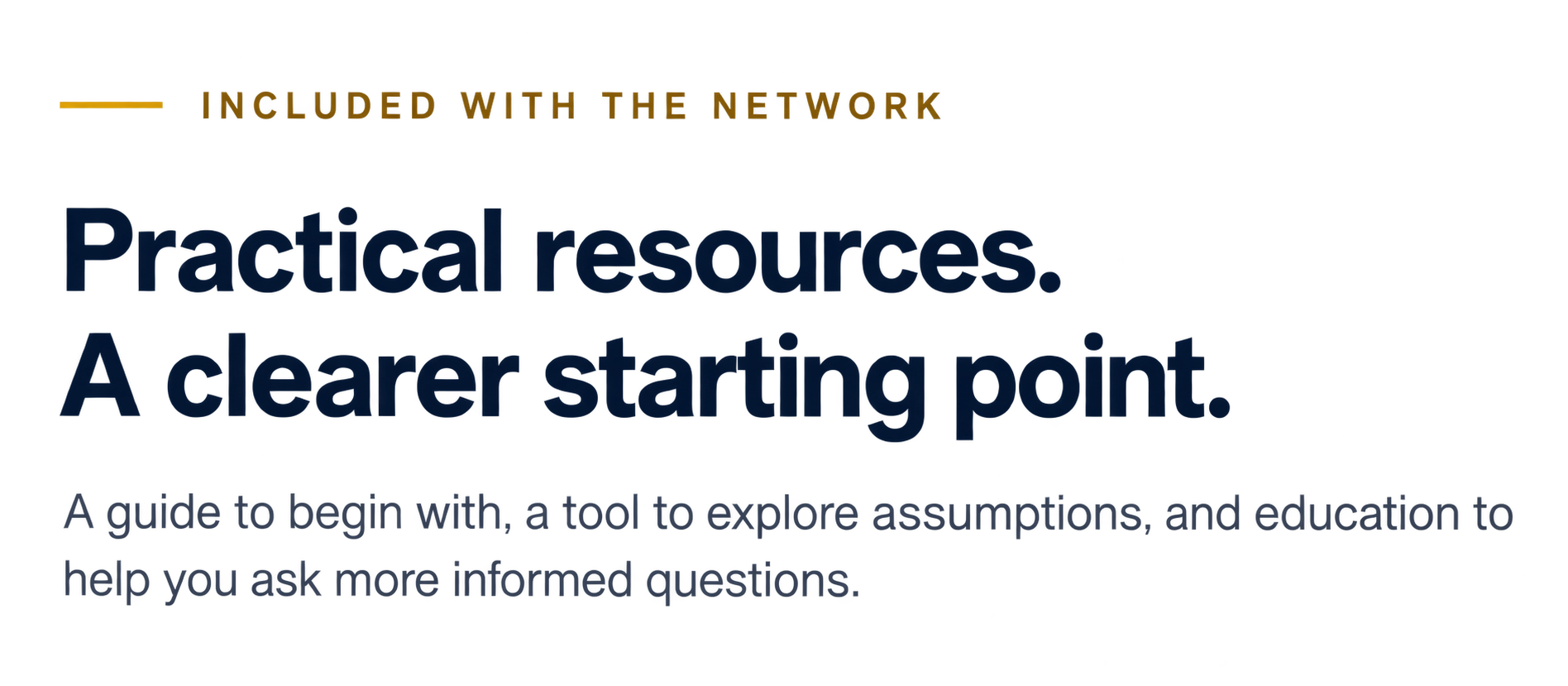 Text on a graphic background reads: 'INCLUDED WITH THE NETWORK Practical resources. A clearer starting point. A guide to begin with, a tool to explore assumptions, and education to help you ask more informed questions.'