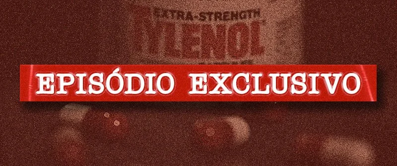 #279 - O assassino do Tylenol [exclusivo]