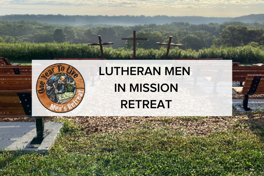 One Year to Live Retreat: Lutheran Men in Mission