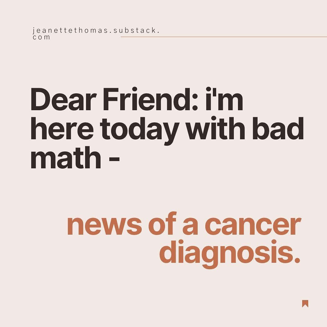 Dear Friend: i'm here today with bad math - news of a cancer diagnosis. This means that i also come bearing gifts...important, sometimes forgotten, gifts. 

A fresh reminder of what it is to be human - with our brilliant agency &amp; bounded limitati