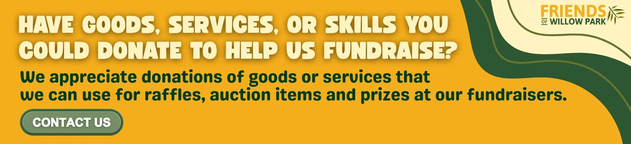 Have goods, services or skills you could donate to help Friends of Willow Park fundraise? Contact Us!