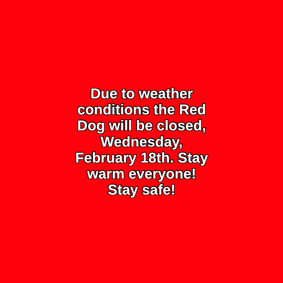 Red Dog Saloon closed today due to weather