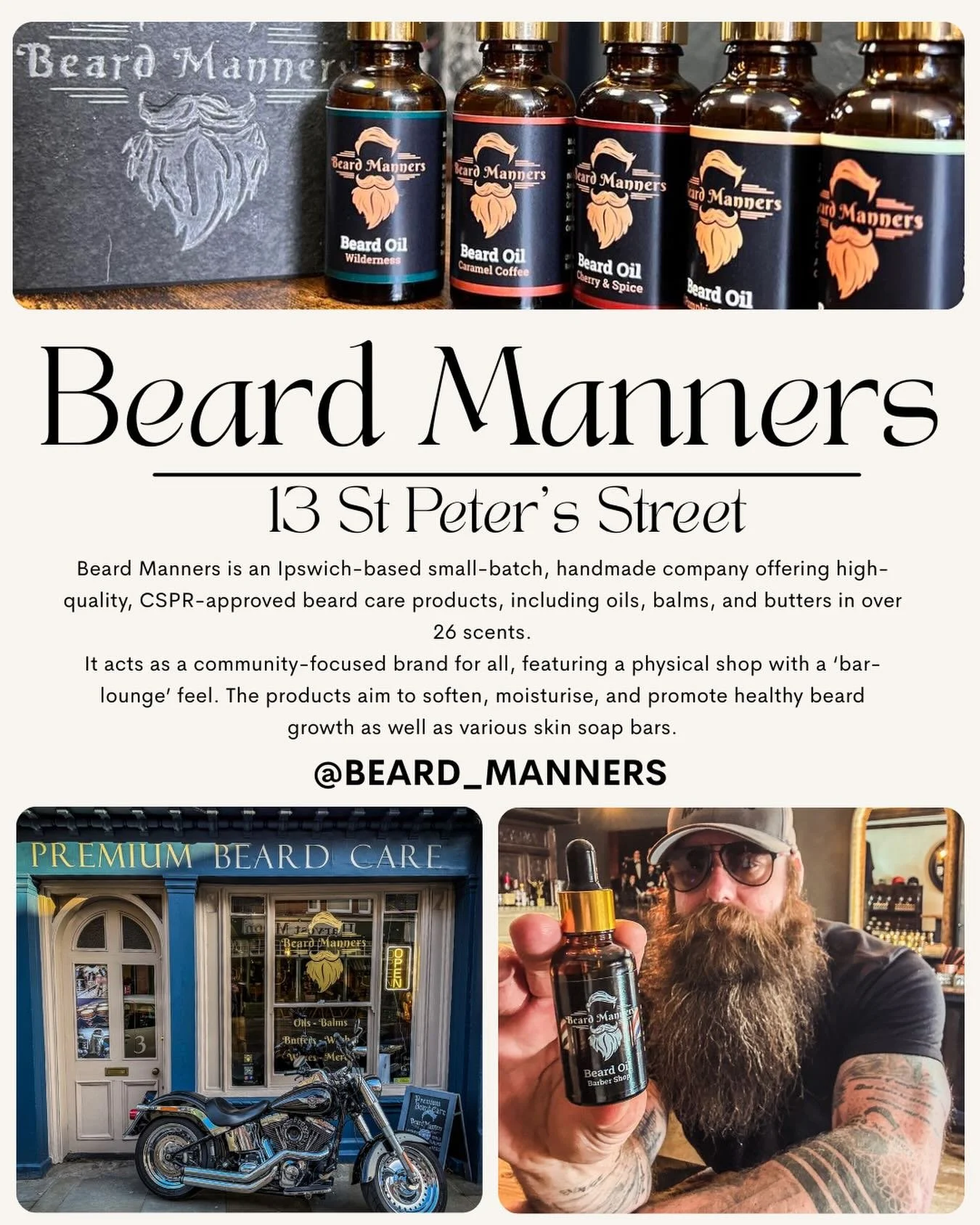 𝐁𝐞𝐚𝐫𝐝 𝐌𝐚𝐧𝐧𝐞𝐫𝐬

Beard Manners is an Ipswich-based small-batch, handmade company offering high-quality, CSPR-approved beard care products, including oils, balms, and butters in over 26 scents.
It acts as a community-focused brand for all, f