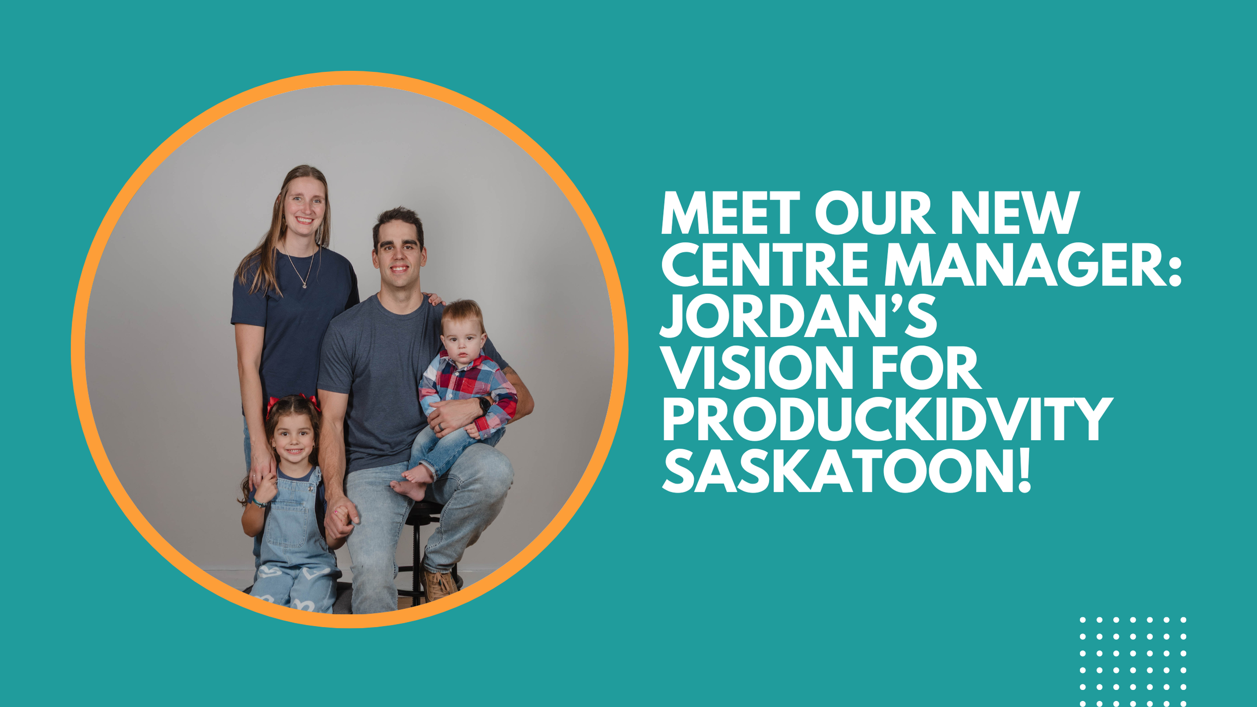 Meet Our New Centre Manager: Jordan’s Vision for ProducKIDvity Saskatoon!