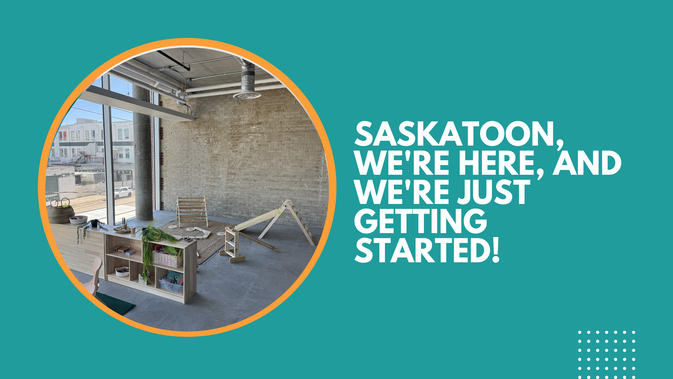 Saskatoon, We're Here, and We're Just Getting Started!