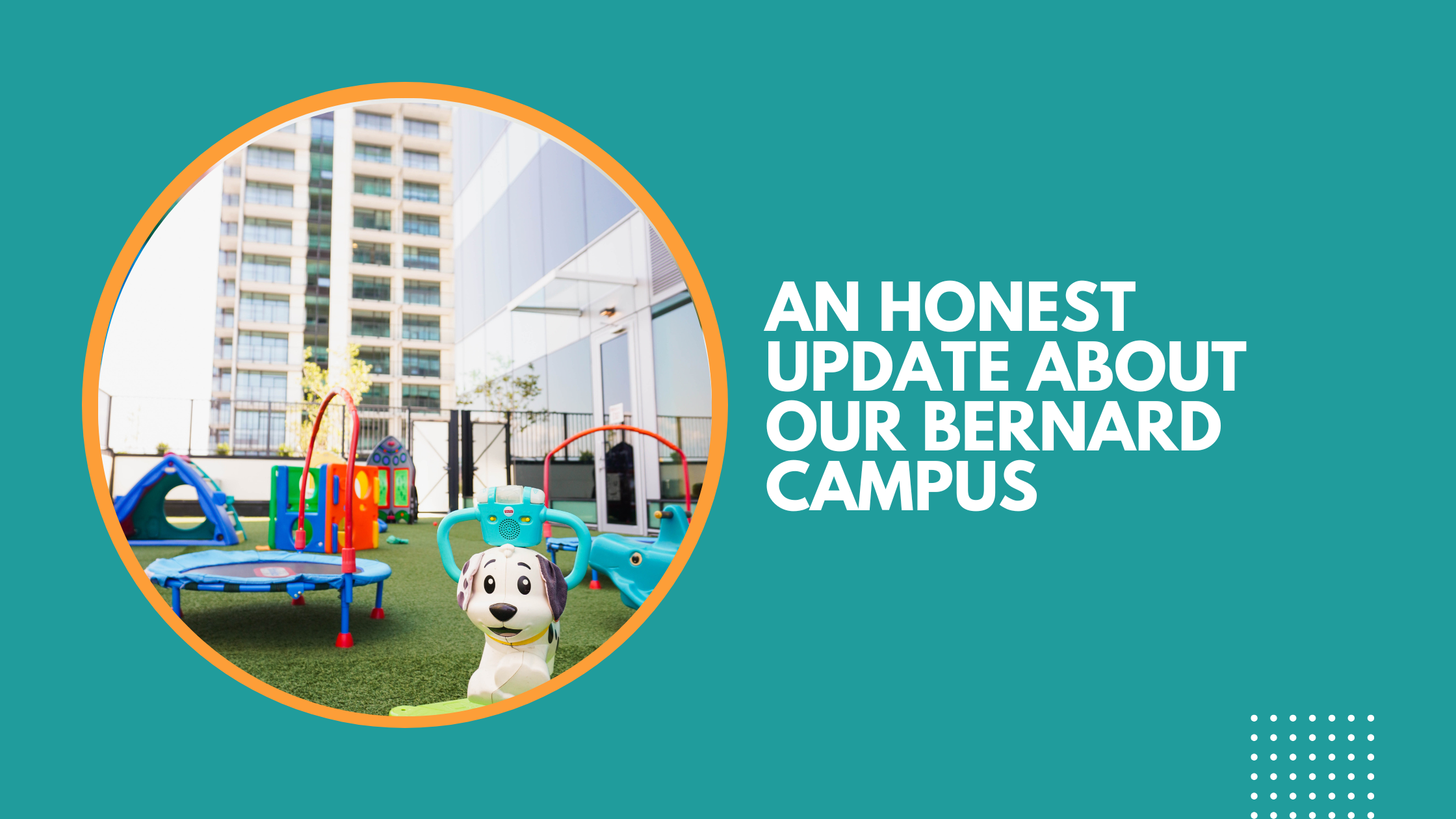 An Honest Update About our Bernard campus