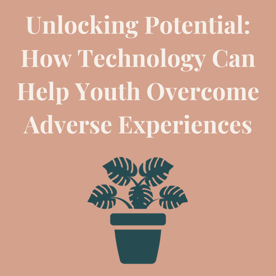 Unlocking Potential: How Technology Can Help Youth Overcome Adverse Experiences
