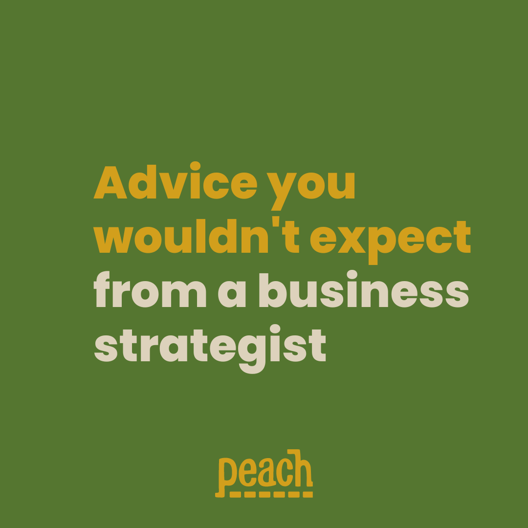 Advice you wouldn’t expect from a business strategist