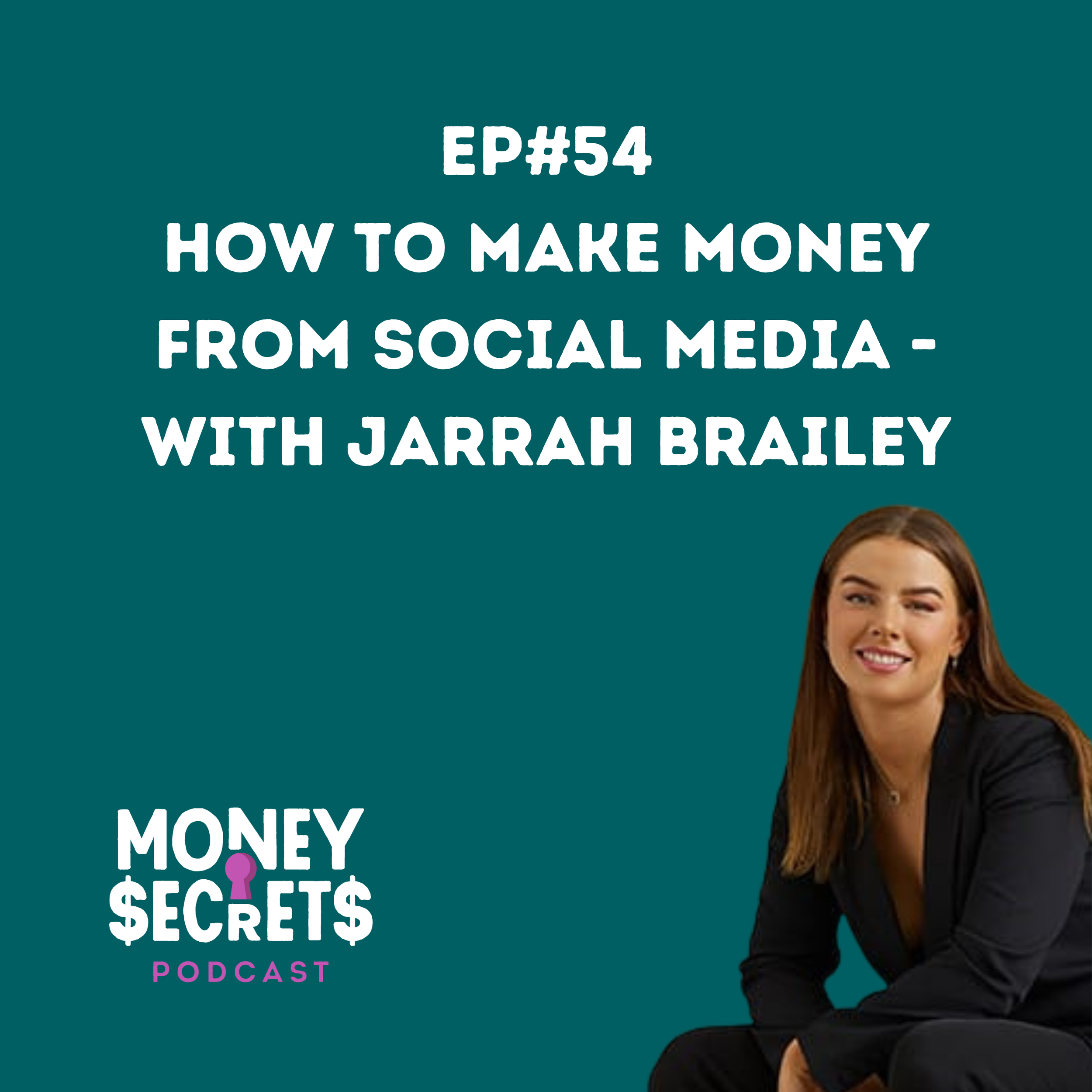 Money Secrets Podcast cover art for Ep #54 “How to Make Money From Social Media” featuring Jarrah Brailey, with Money Secrets logo on teal background.