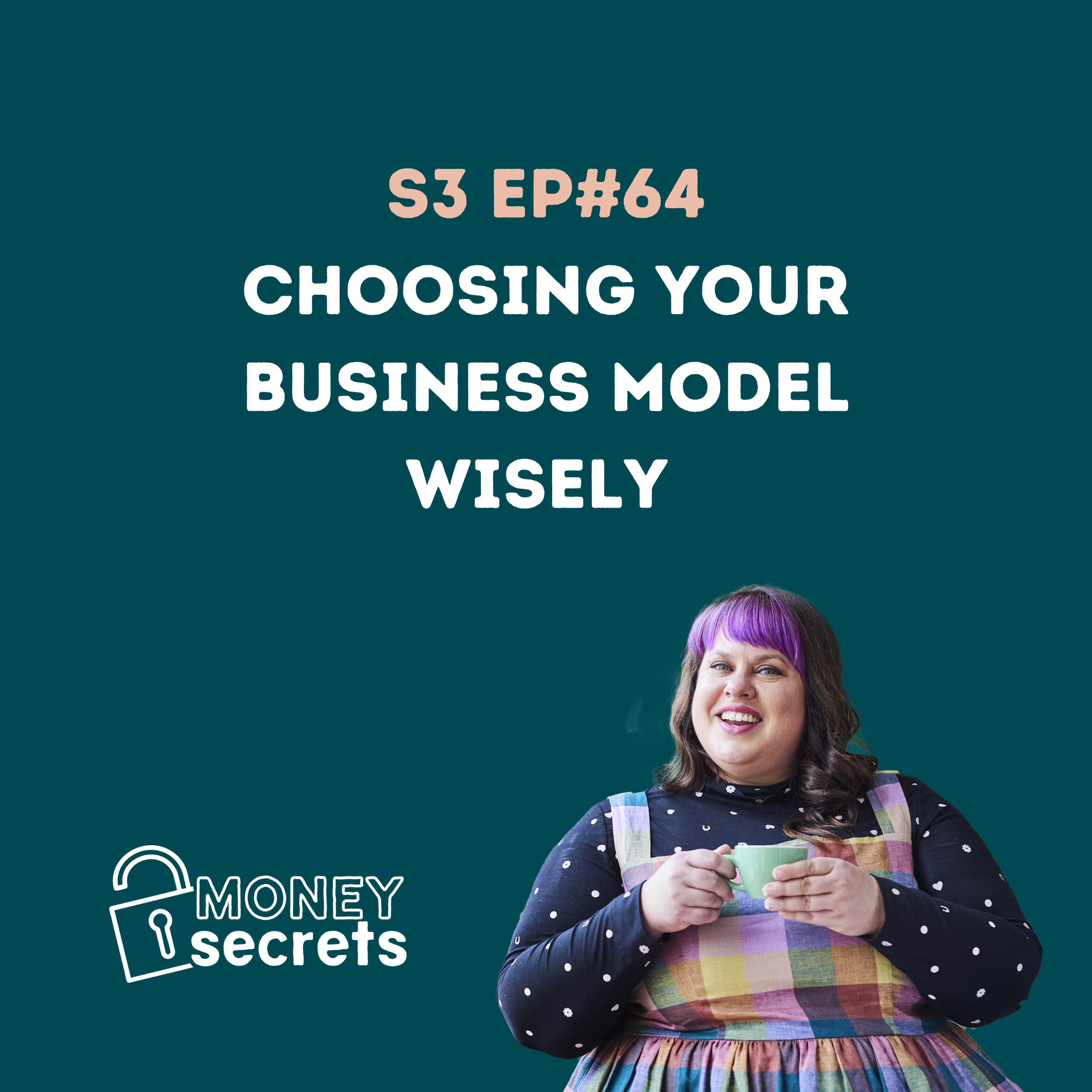 Podcast cover for Money Secrets Season 3 Episode 64 titled ‘Choosing Your Business Model Wisely,’ featuring a smiling woman with purple hair holding a cup against a teal background.