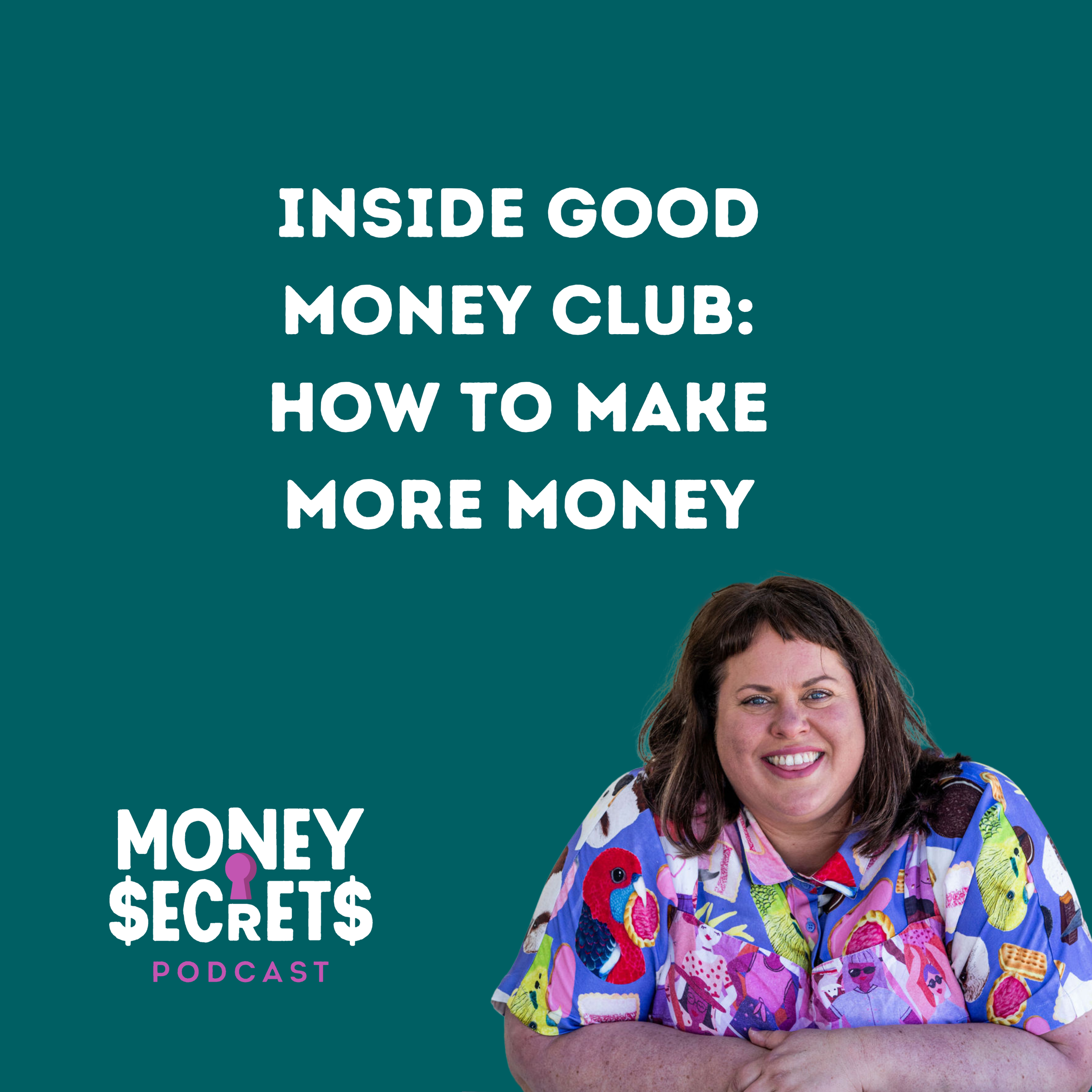 Podcast graphic with the title ’Inside Good Money Club: How to Make More Money’. A smiling woman in a floral dress stands on the right. Bottom left features the Money Secrets Podcast logo in white and pink on a teal background