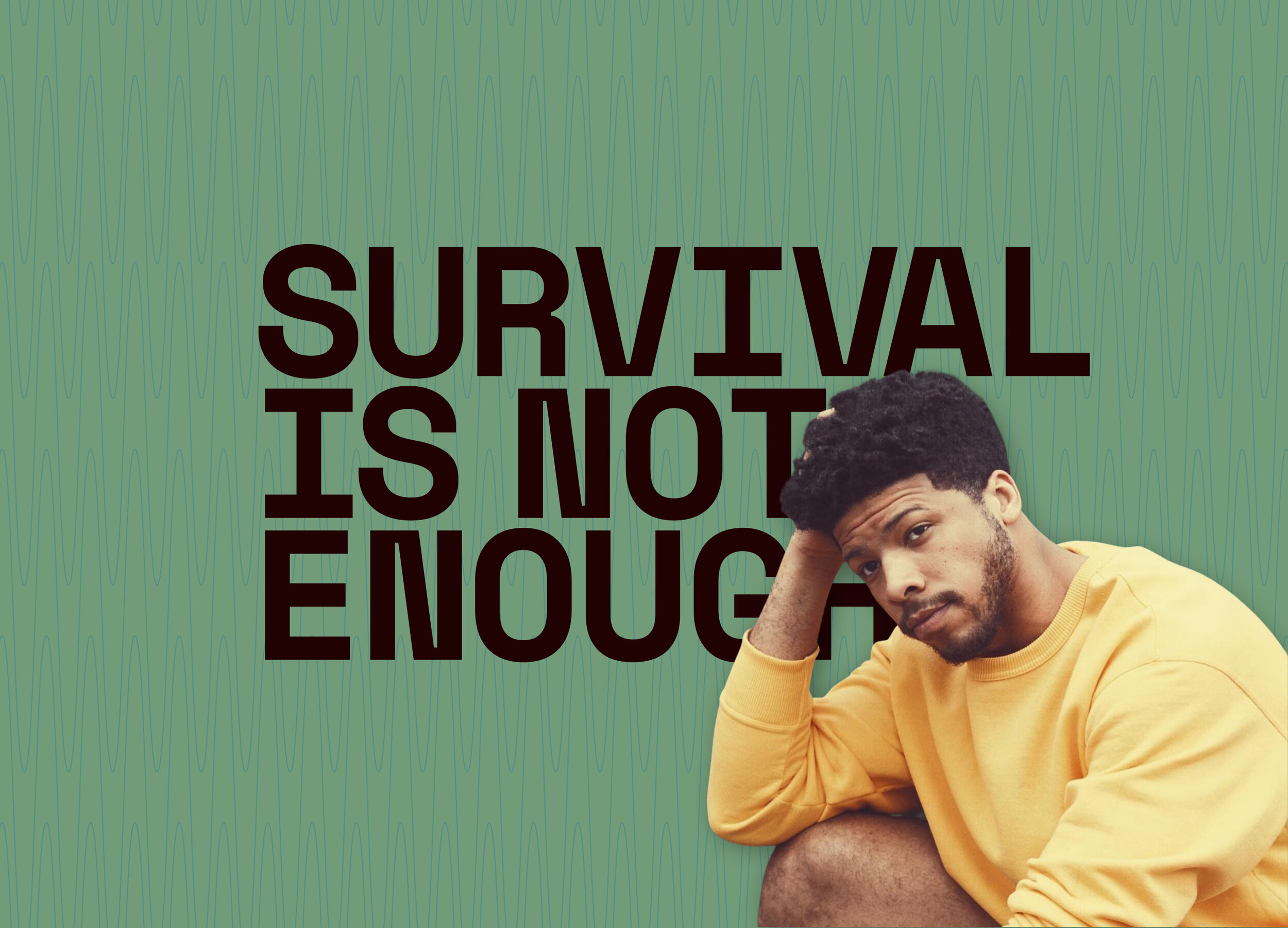 Young man sitting with his head resting on his hand, looking concerned, in front of a background with the phrase 'Survival is not enough' in large black letters on a teal patterned backdrop.