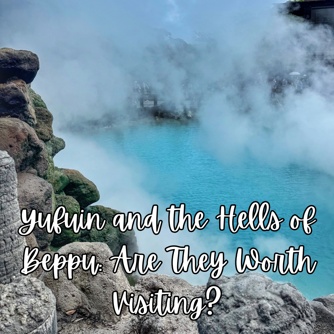 Yufuin and the Hells of Beppu: Are They Worth Visiting?