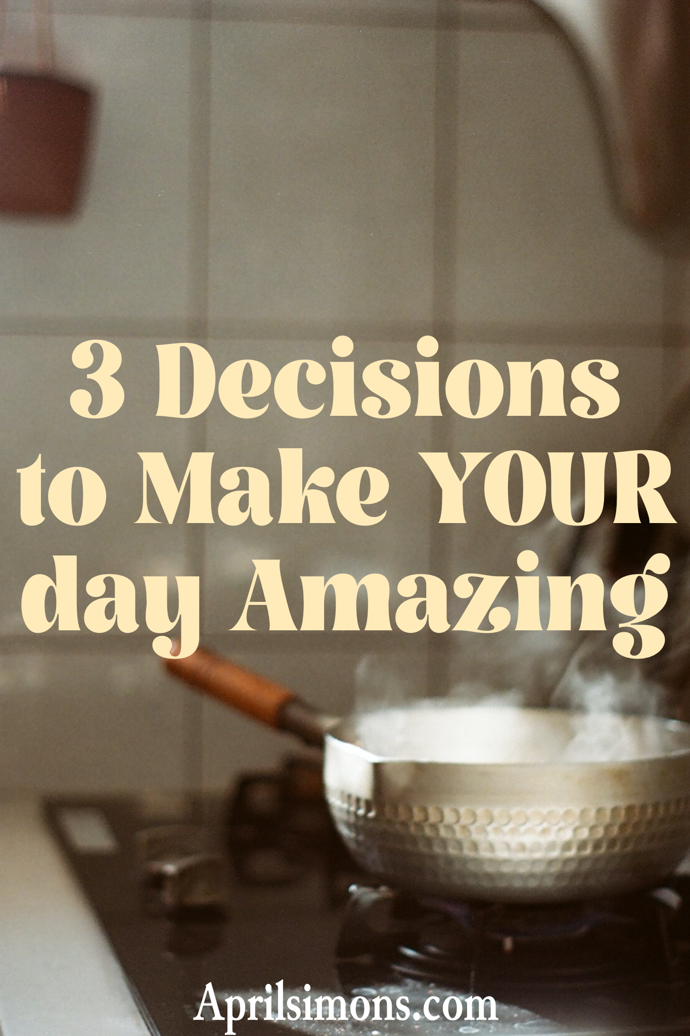 3 Decisions to Make Your Day Amazing
