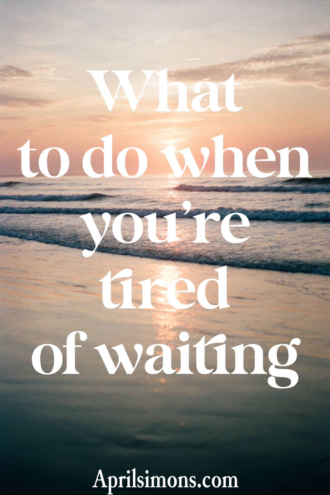 What to do When You’re Tired of Waiting