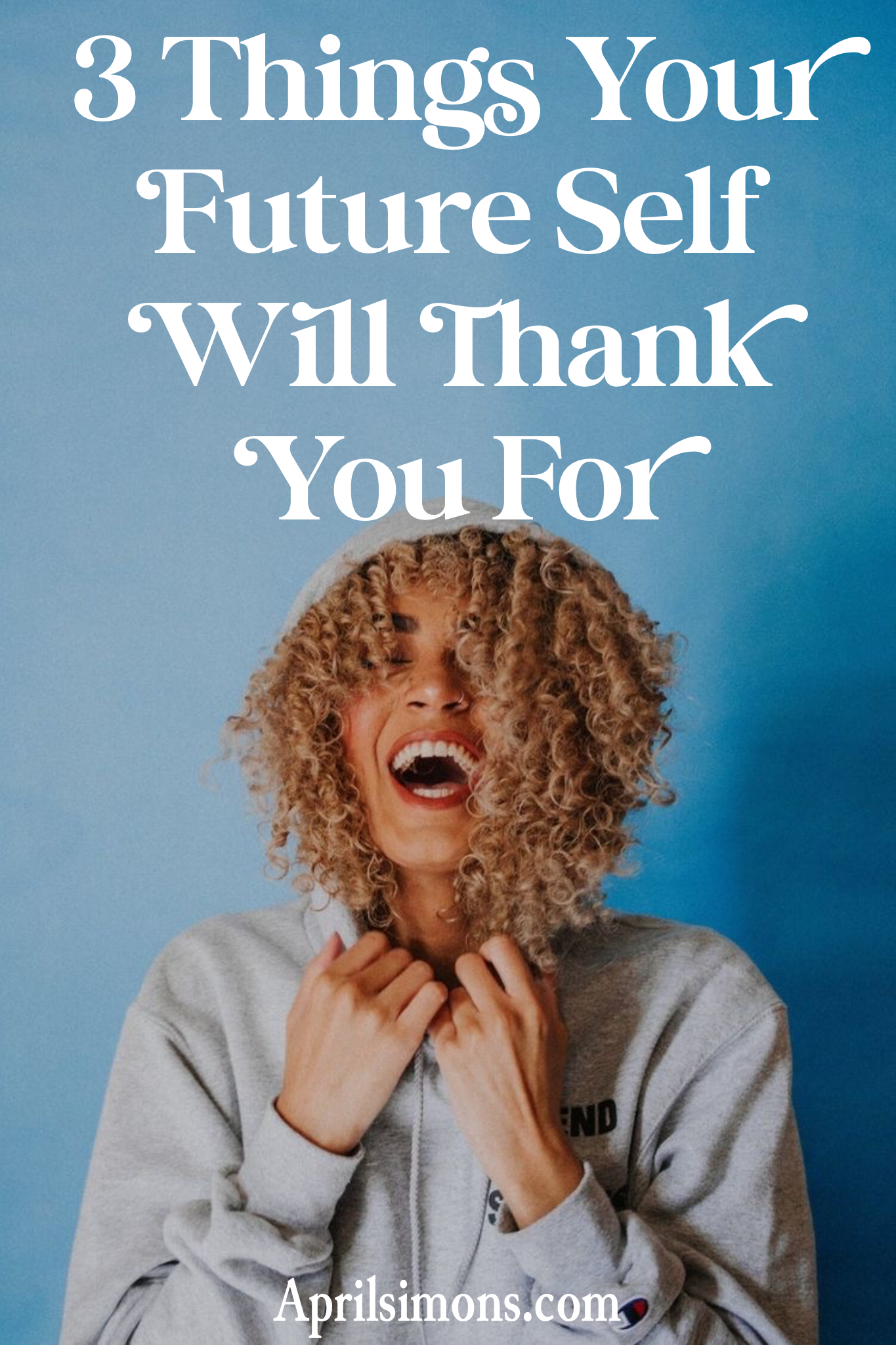 3 Things Your Future Self Will Thank You For