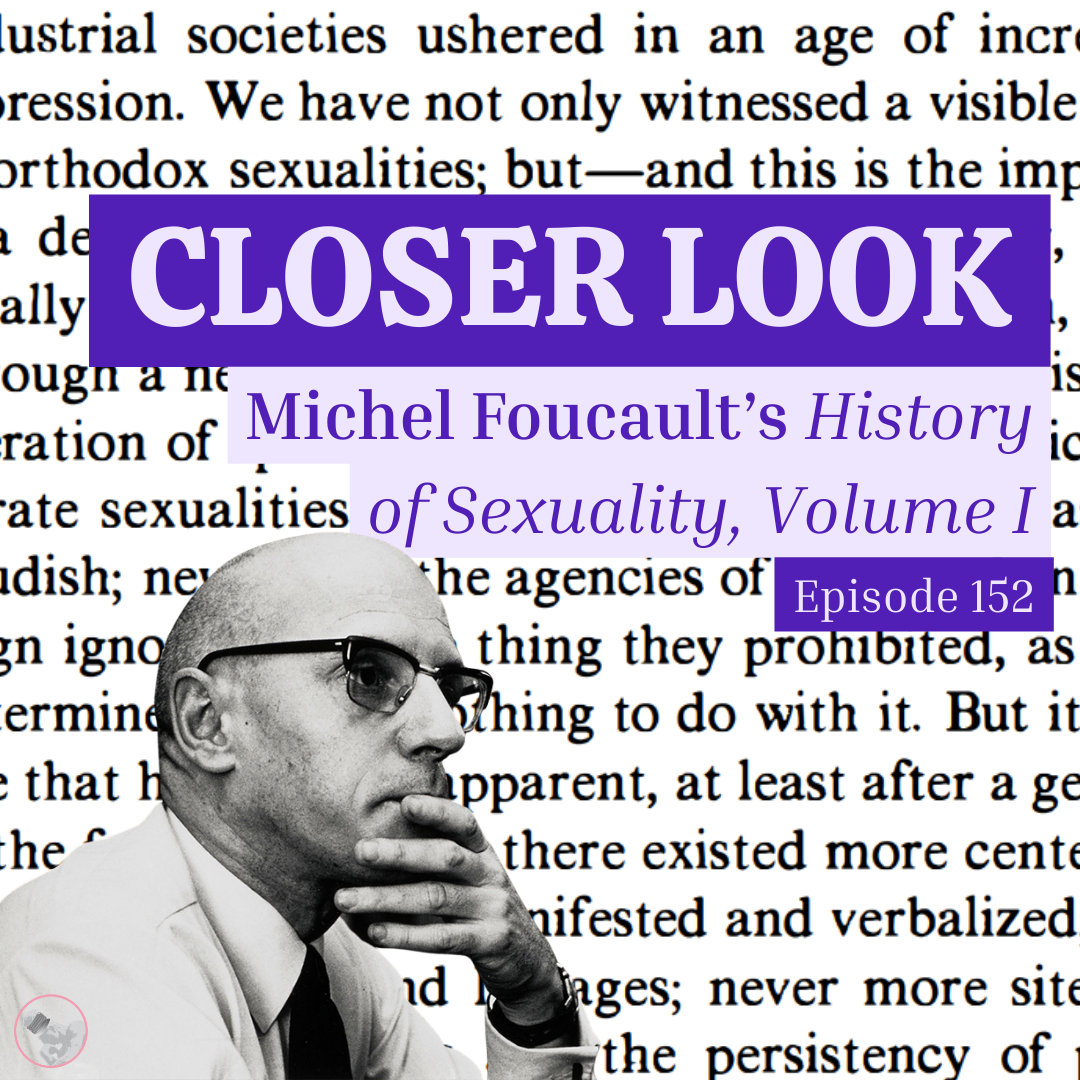 Episode 152: Closer Look: Foucault, History of Sexuality Vol. 1