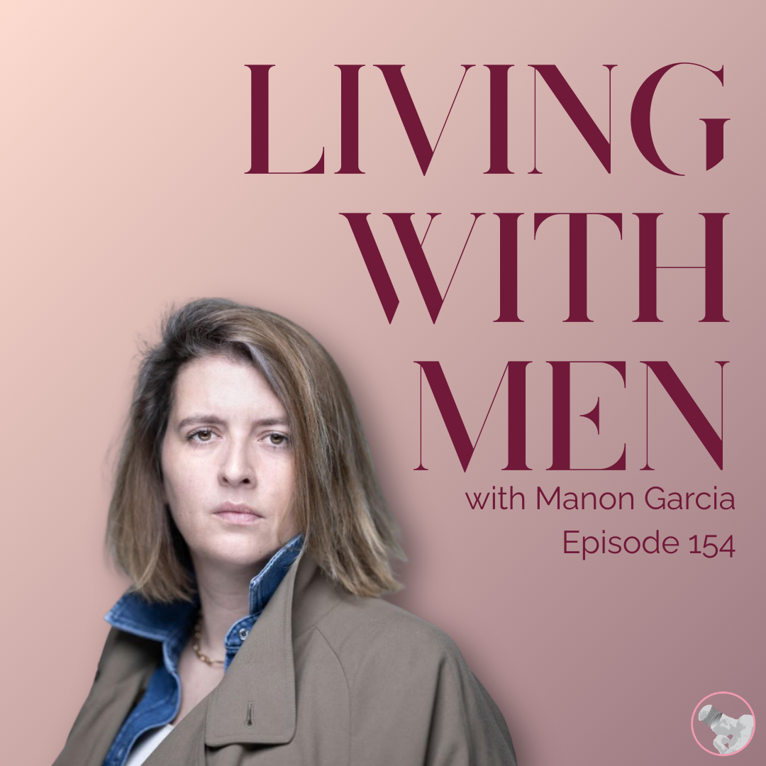 Episode 154:  Living With Men with Manon Garcia