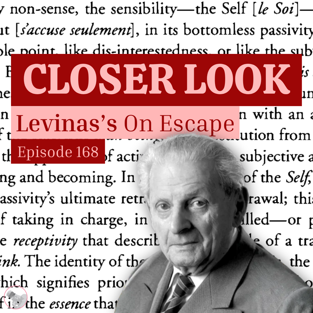 Episode 168: Closer Look: Levinas, On Escape