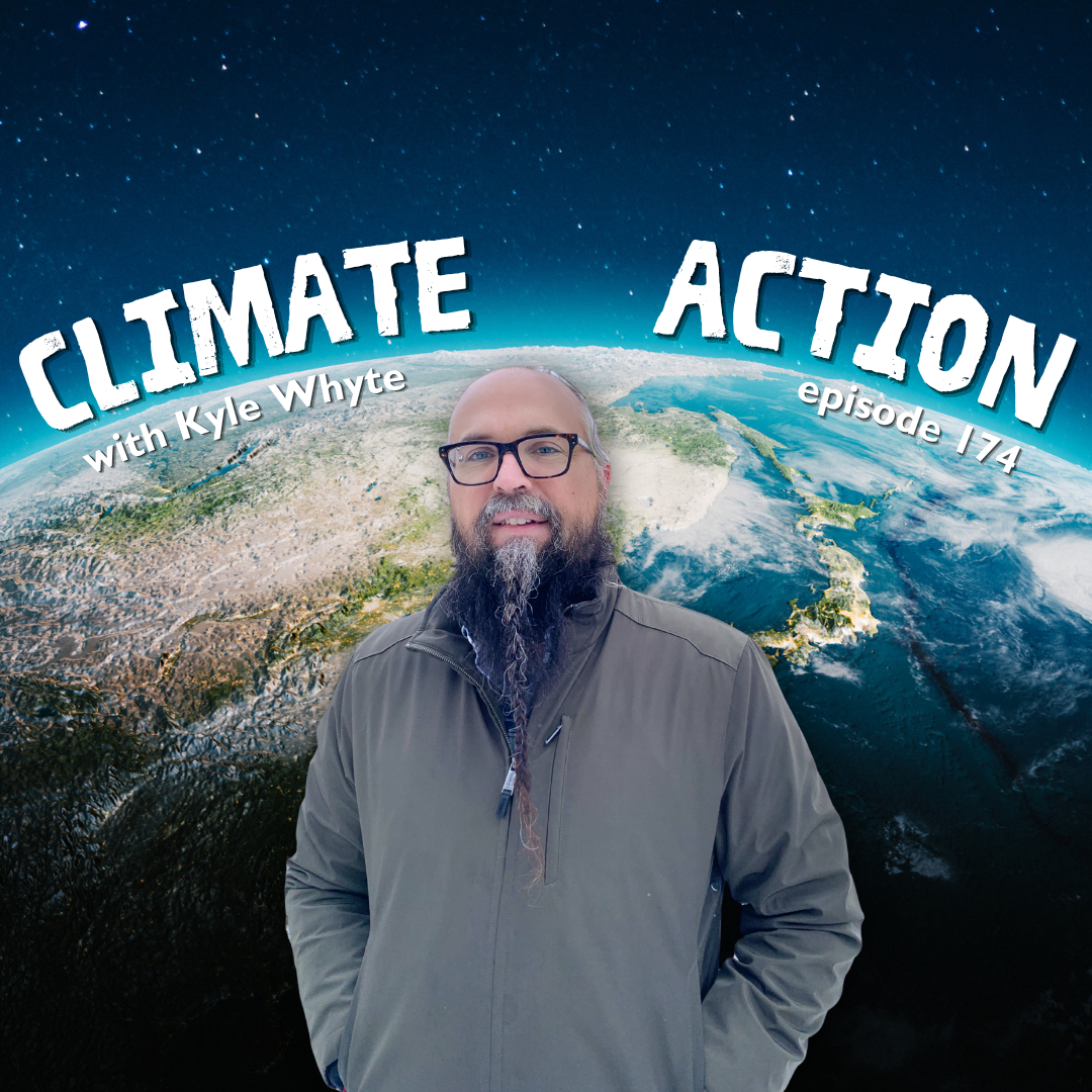 Episode 174: Climate Action with Kyle Whyte 