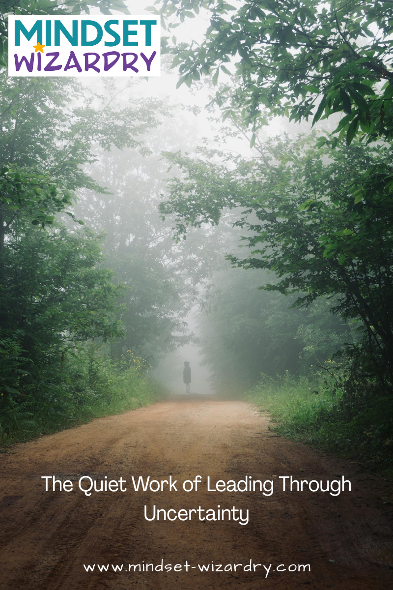The Quiet Work of Leading Through Uncertainty