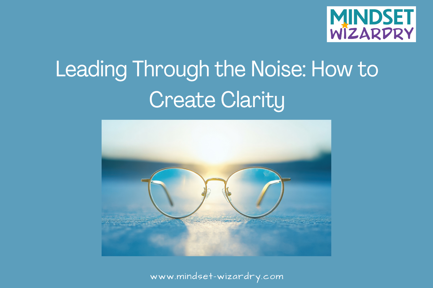 Leading Through the Noise: How to Create Clarity When Everyone Wants Answers Right Now
