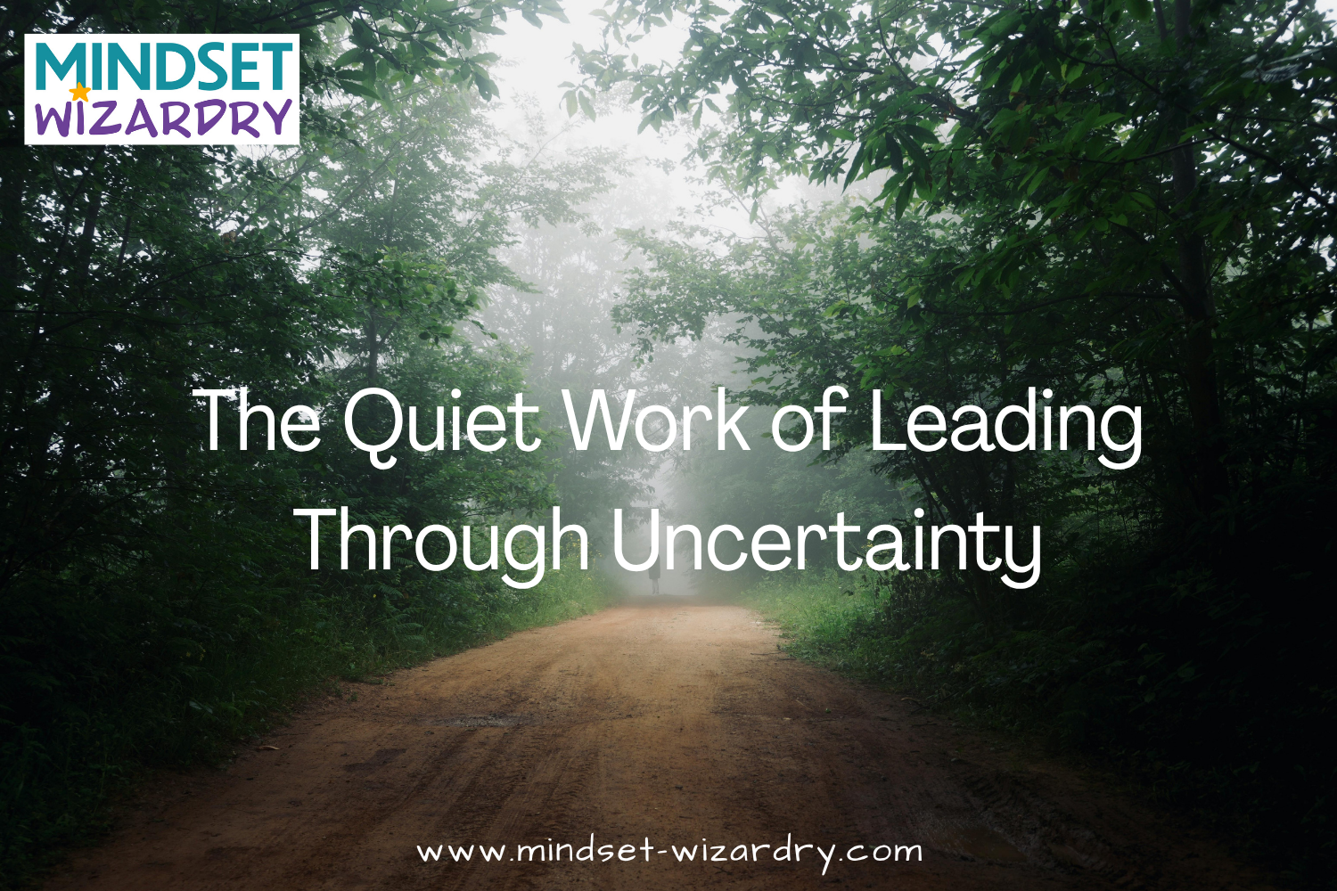 The Quiet Work of Leading Through Uncertainty