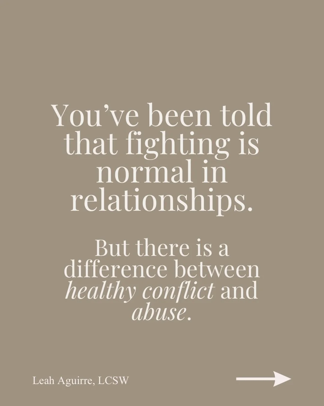 You were taught that &ldquo;all couples fight&rdquo; and that relationships require work, so maybe you stayed longer than you should have.

But healthy conflict and abuse are not the same thing.

Healthy conflict  includes  respect, accountability, r