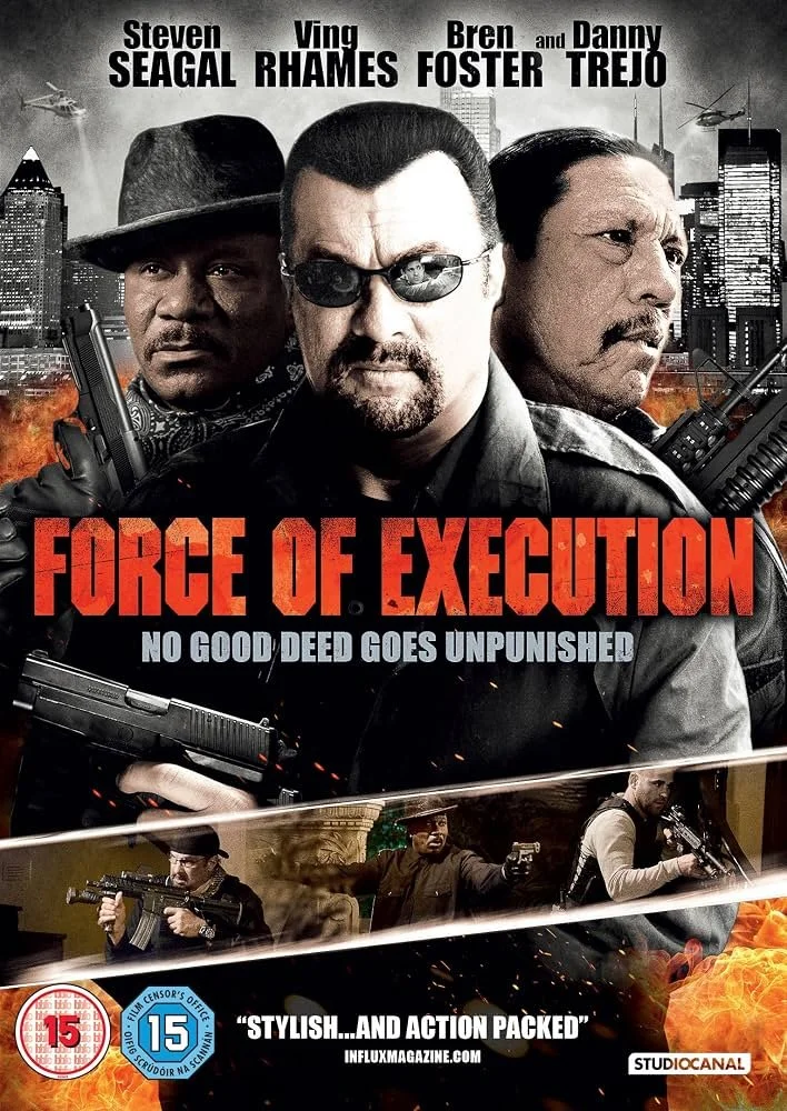       
  
     Force of Execution    Steven Seagal's fourth collaboration with director Keoni Waxman,  Force of Execution  is a gritty, grindhouse-style crime thriller starring Seagal alongside Ving Rhames, Danny Trejo, and Bren Foster. Filmed and se