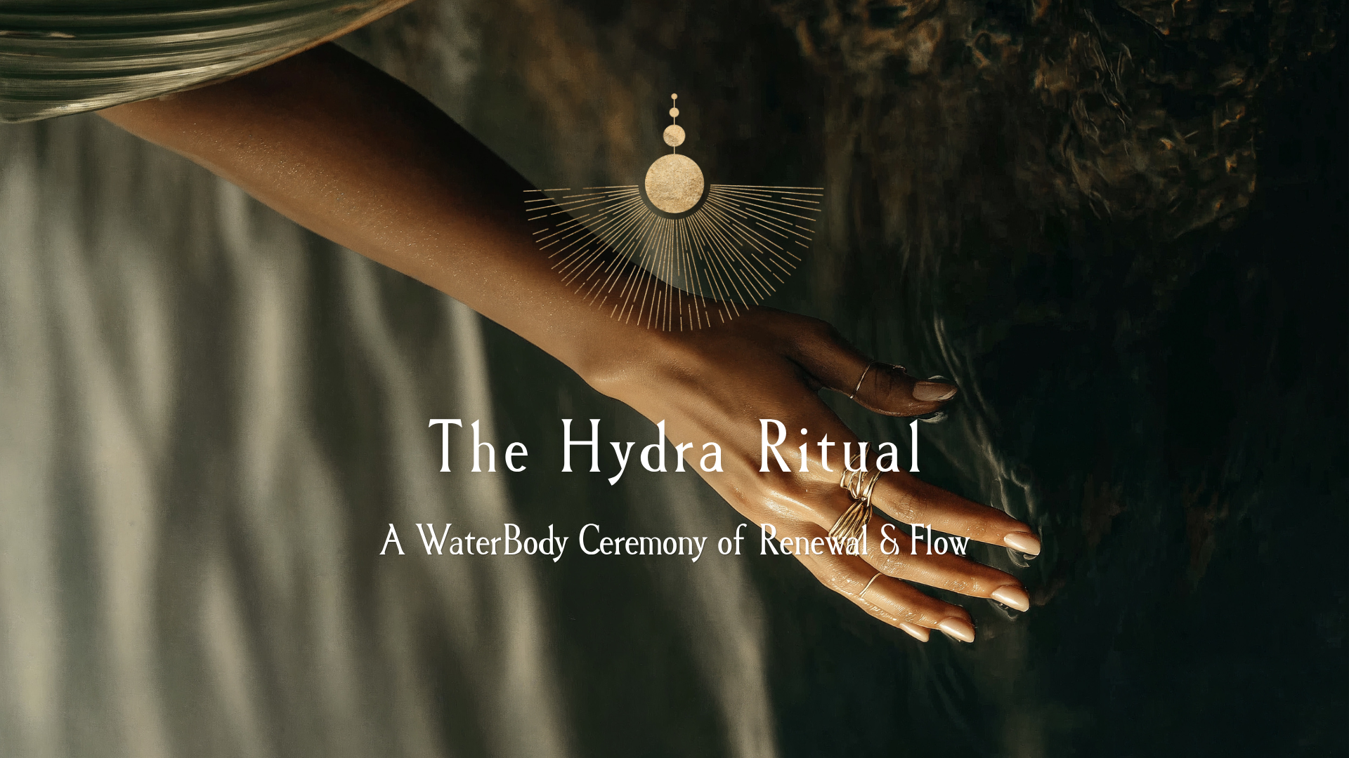 A woman's manicured hand reaches to touch the surface of softly rippling water with a gold icon represnting water flow and overalyed with the text: The Hydra Ritual, A WaterBody Ceremony of Renewal and Flow