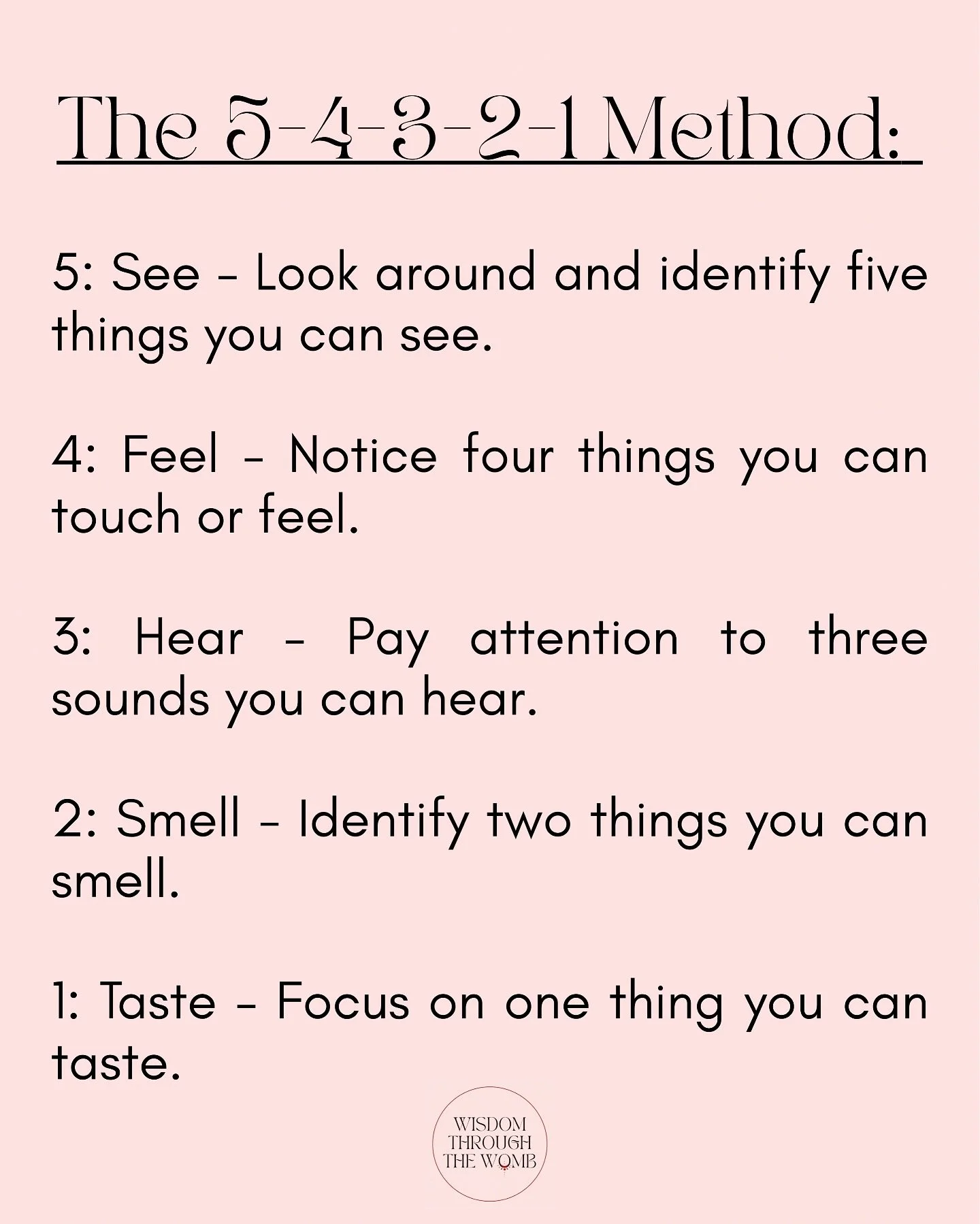The 5-4-3-2-1 Method
How it helps:
&bull; Reduces Anxiety:
By engaging your senses and focusing on the present environment, the 5-4-3-2-1 method can help interrupt anxious thoughts and calm the nervous system.
&bull; Improves Mindfulness:
The techniq