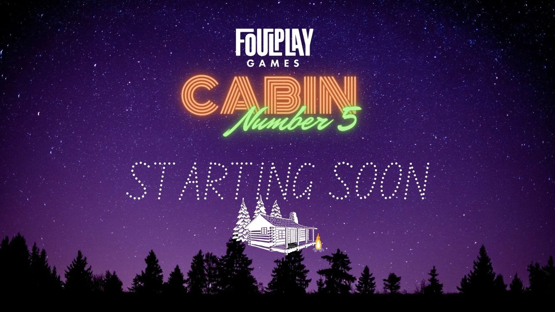 Graphic of a Twitch Stream Starting Soon image featuring a starry background of a purple night sky with a shadowy horizon of trees, and in the middle a white log cabin with a fire. The text reads: "Foulplay Games Cabin Number 5 Starting Soon"