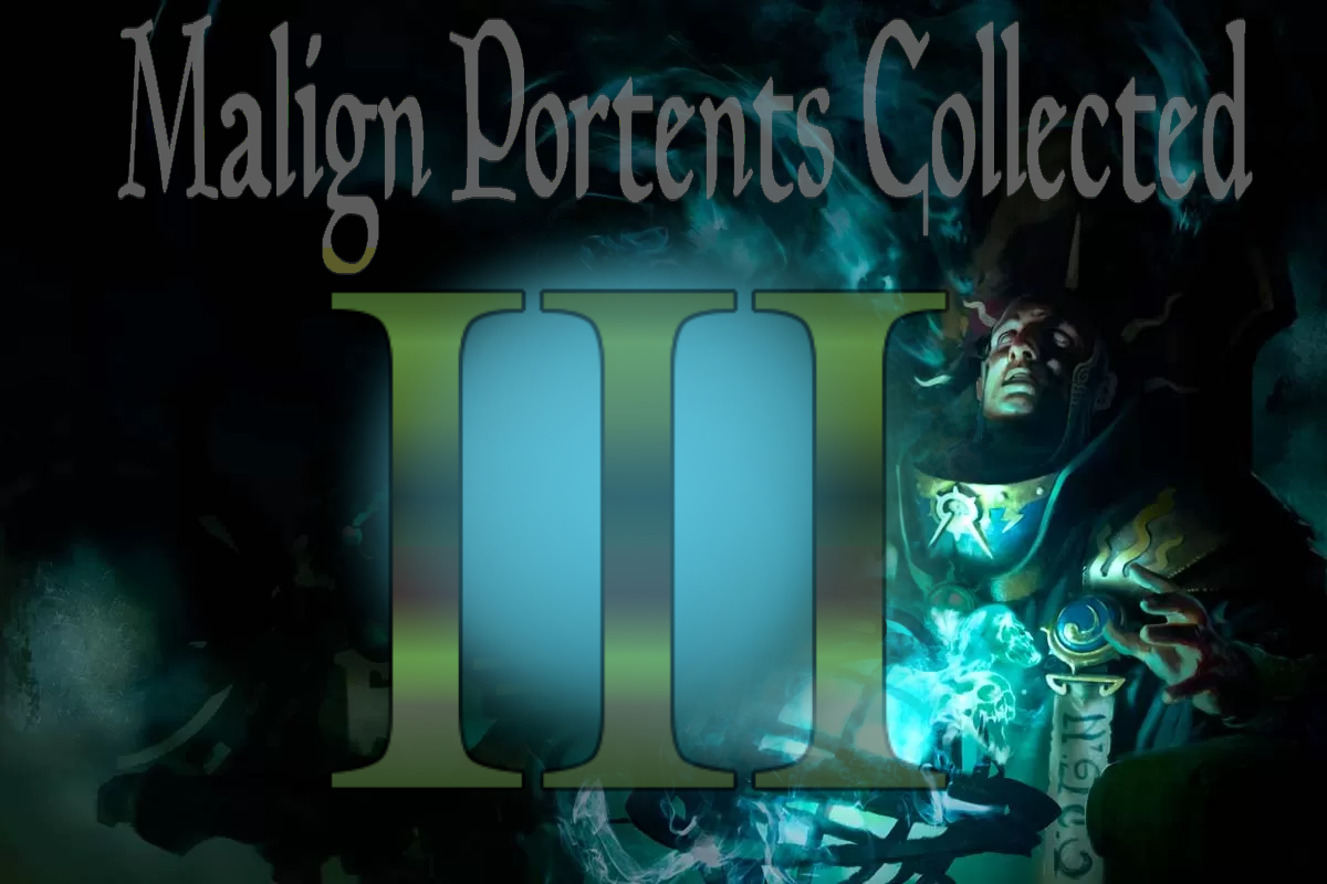 MALIGN PORTENTS COLLECTED: Part Three