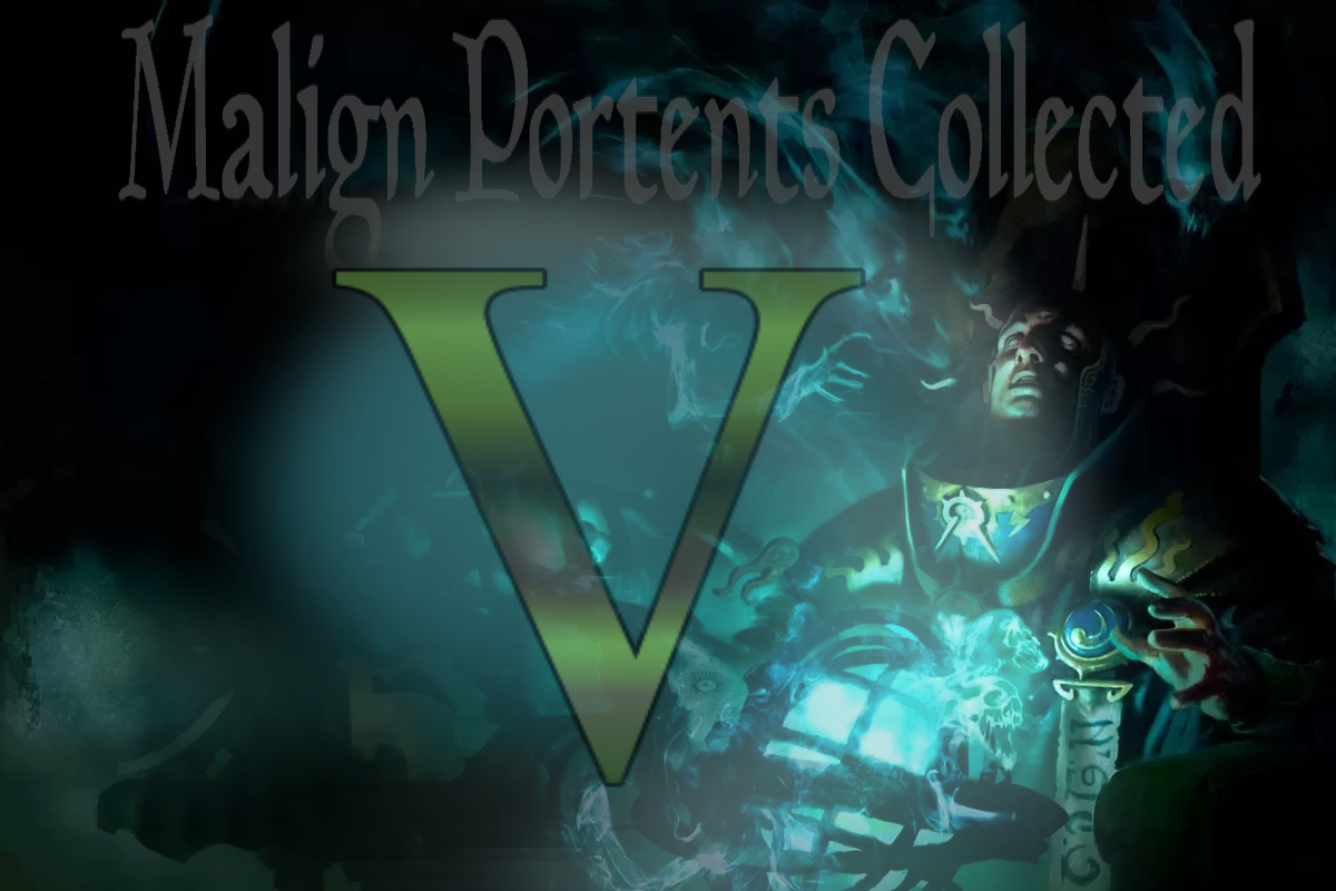 MALIGN PORTENTS COLLECTED: Part Five