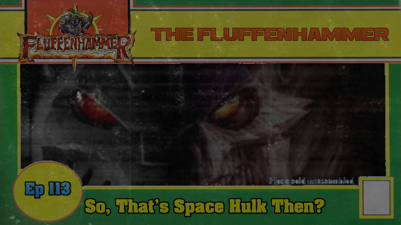 Ep 113:  So That’s Space Hulk Then
