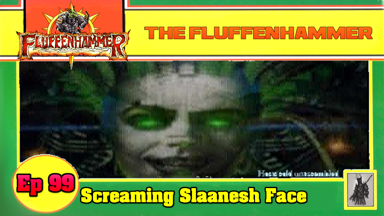 Ep 99 - Screaming Slaanesh Face