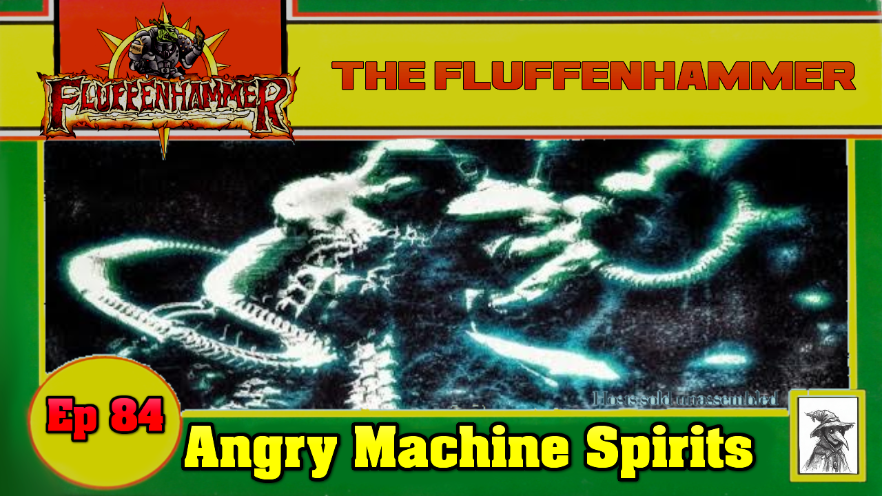 Ep 84 - Angry Machine Spirits