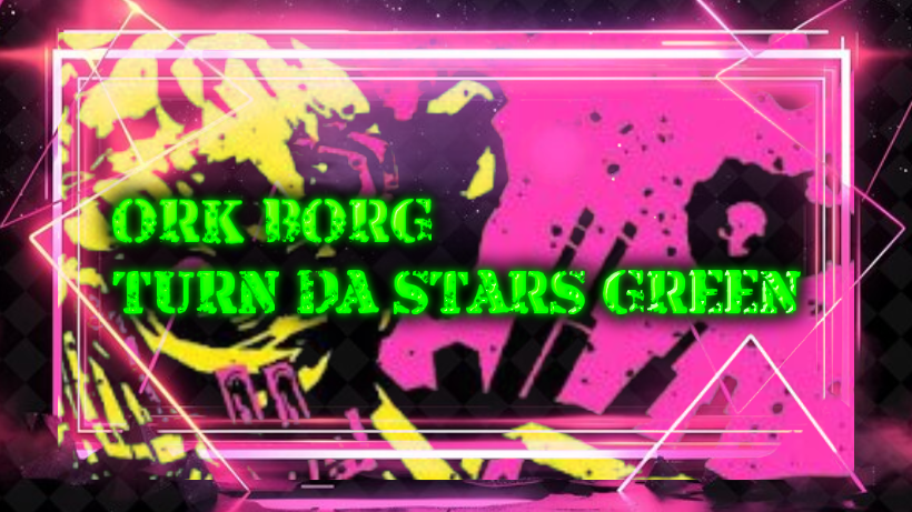 ORC BORG : Turn Da Stars Green!