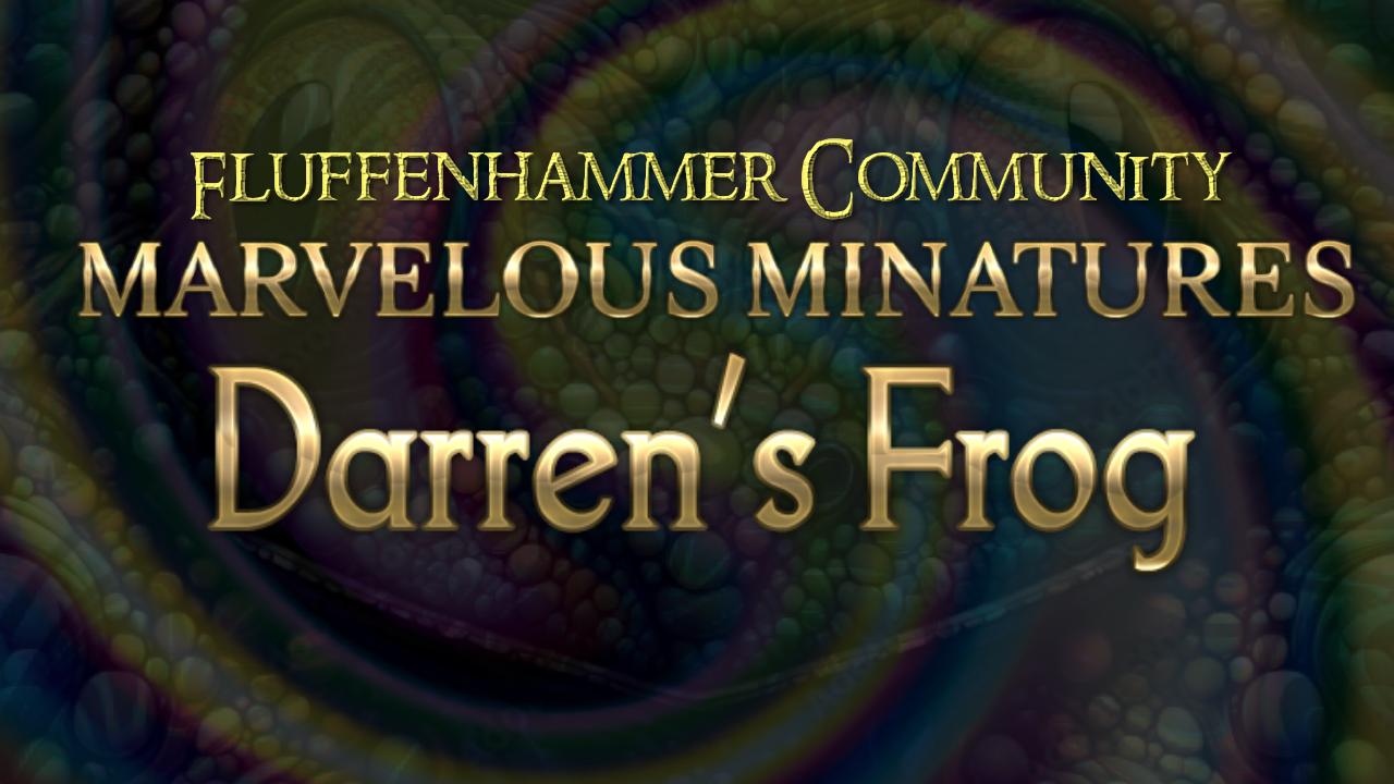 Fluffenhammer Community - Most Marvellous Minatures - Darren’s Frog