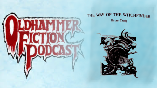 The Oldhammer Fiction Podcast Ep 19 - 20: The Way of the Witch Finder (Wolf Riders) 