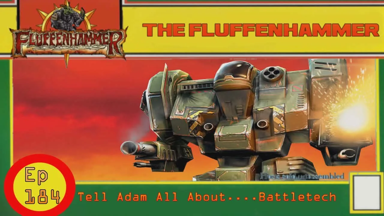 The Fluffenhammer Ep 184 - Teaching Adam All About…..Battletech