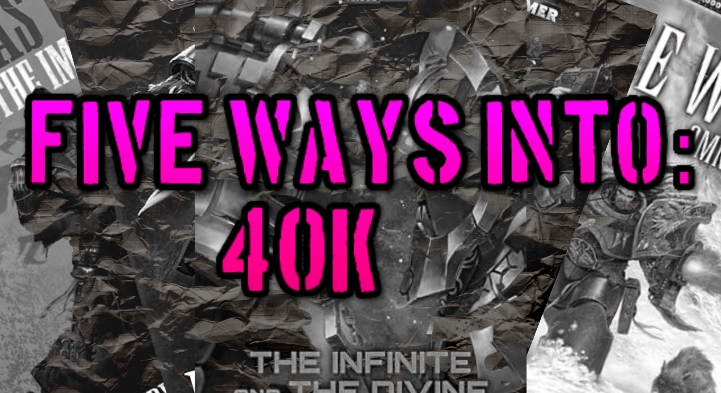 FIVE WAYS INTO 40K